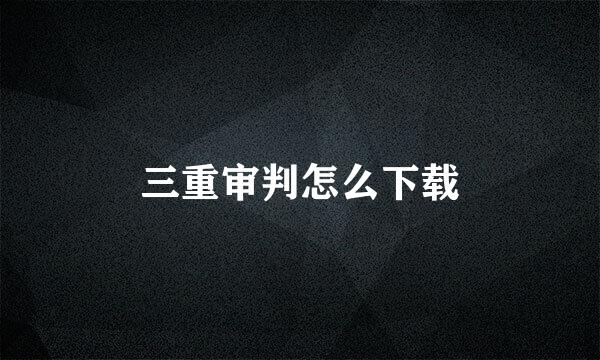 三重审判怎么下载