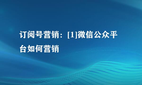 订阅号营销：[1]微信公众平台如何营销
