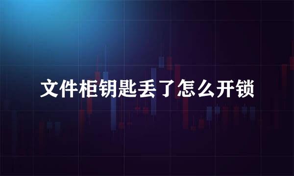 文件柜钥匙丢了怎么开锁