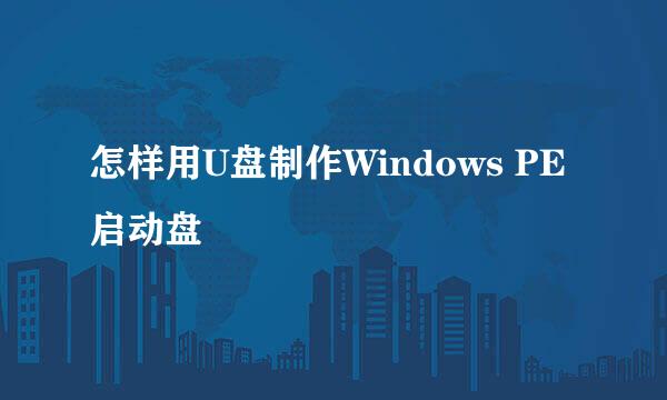 怎样用U盘制作Windows PE启动盘
