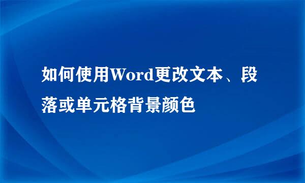 如何使用Word更改文本、段落或单元格背景颜色