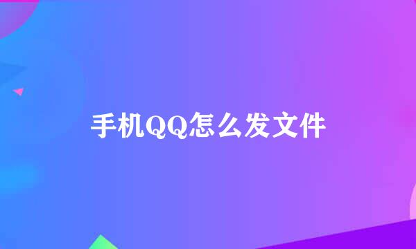 手机QQ怎么发文件