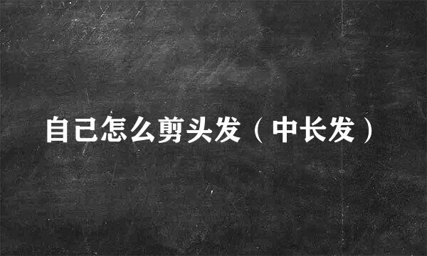 自己怎么剪头发（中长发）