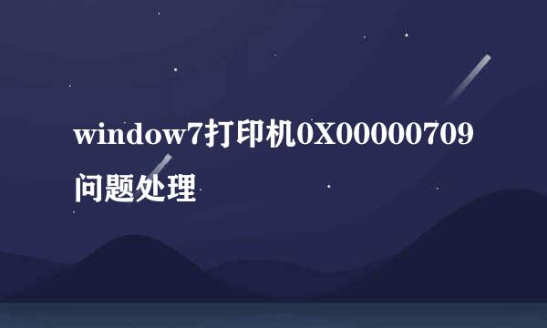 window7打印机0X00000709问题处理
