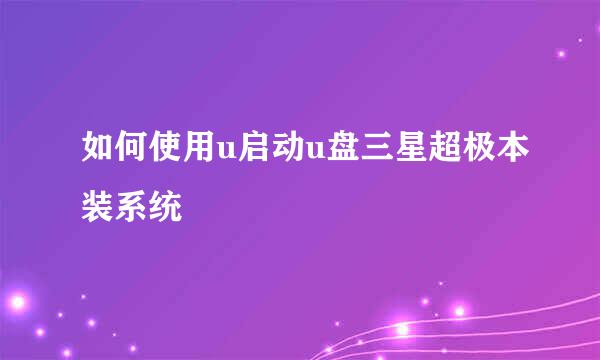 如何使用u启动u盘三星超极本装系统