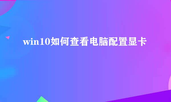 win10如何查看电脑配置显卡