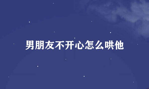 男朋友不开心怎么哄他