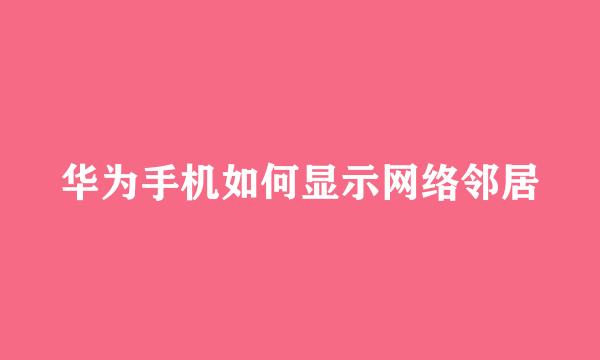 华为手机如何显示网络邻居
