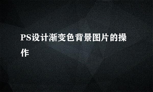 PS设计渐变色背景图片的操作