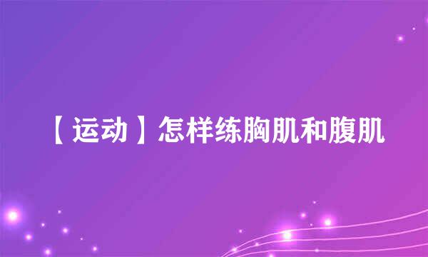 【运动】怎样练胸肌和腹肌