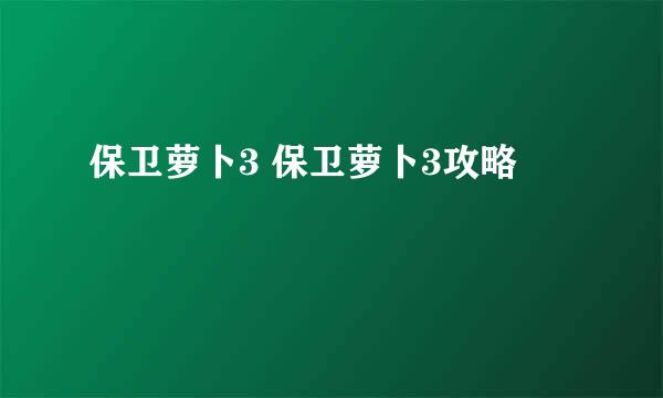 保卫萝卜3 保卫萝卜3攻略