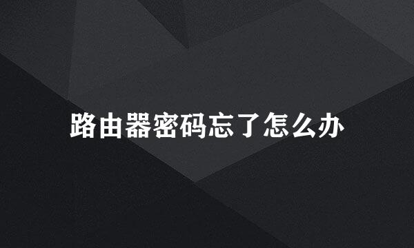 路由器密码忘了怎么办