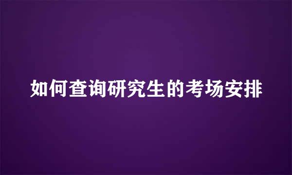 如何查询研究生的考场安排