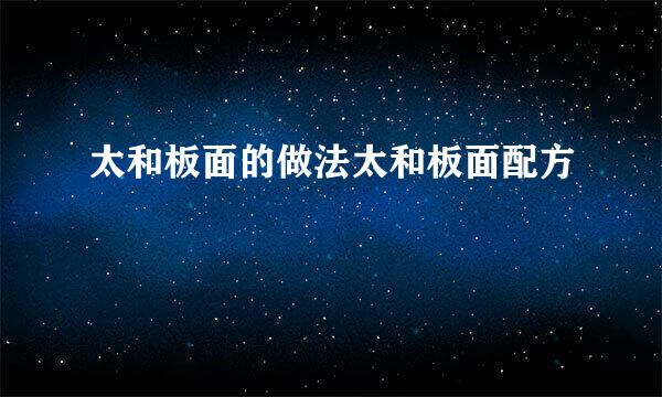 太和板面的做法太和板面配方