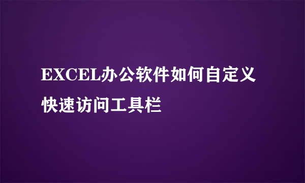 EXCEL办公软件如何自定义快速访问工具栏