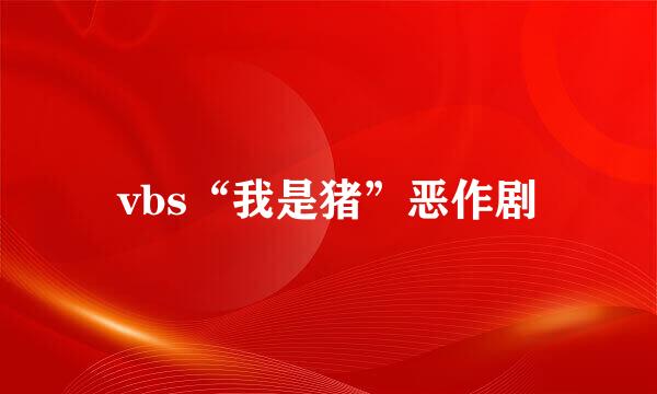 vbs“我是猪”恶作剧