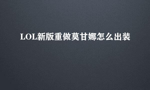 LOL新版重做莫甘娜怎么出装