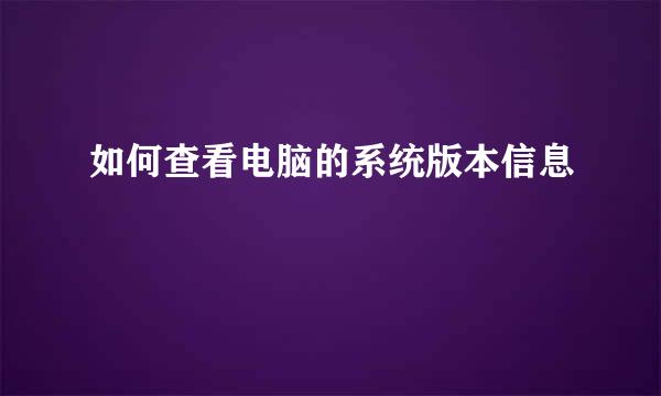 如何查看电脑的系统版本信息