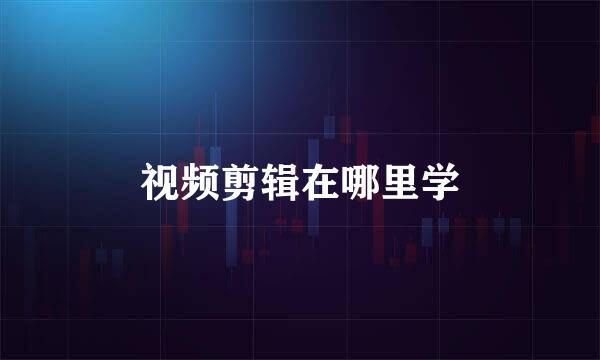 视频剪辑在哪里学