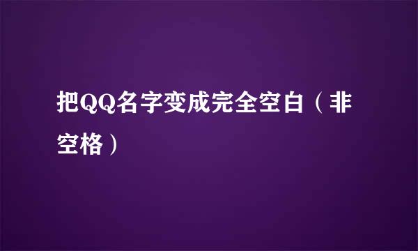 把QQ名字变成完全空白（非空格）