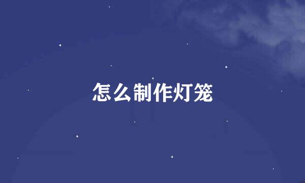 怎么制作灯笼