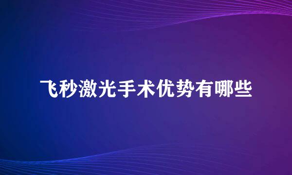 飞秒激光手术优势有哪些
