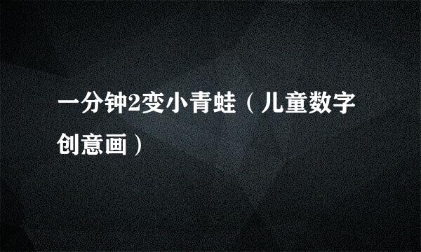 一分钟2变小青蛙（儿童数字创意画）