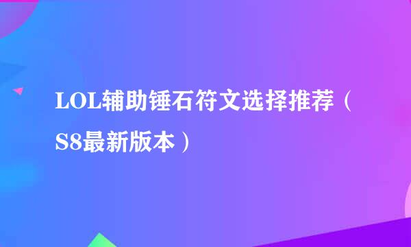 LOL辅助锤石符文选择推荐（S8最新版本）