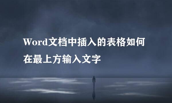 Word文档中插入的表格如何在最上方输入文字