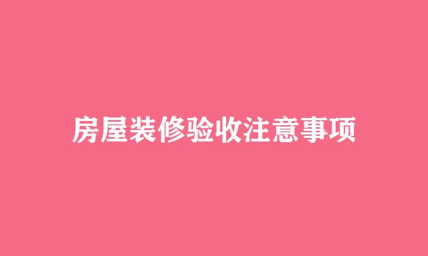 房屋装修验收注意事项