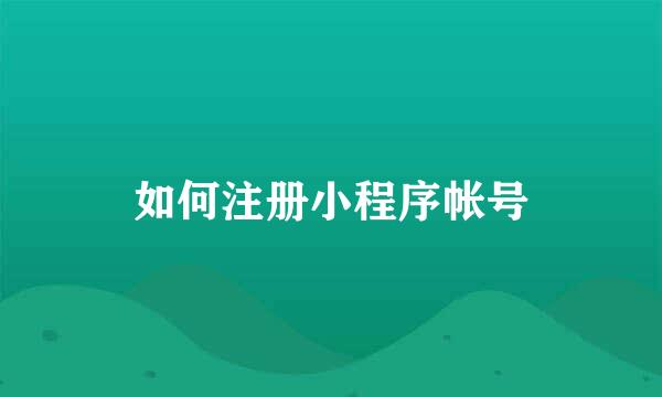 如何注册小程序帐号
