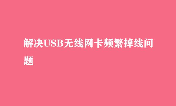 解决USB无线网卡频繁掉线问题