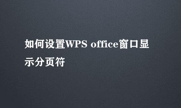 如何设置WPS office窗口显示分页符