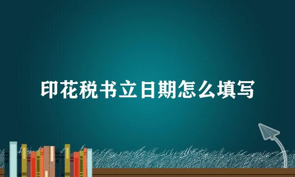 印花税书立日期怎么填写