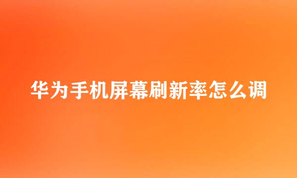 华为手机屏幕刷新率怎么调