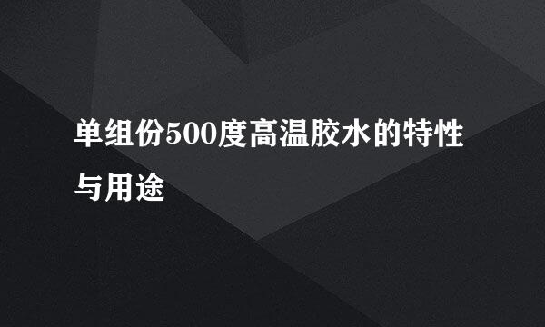 单组份500度高温胶水的特性与用途