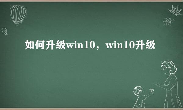 如何升级win10，win10升级