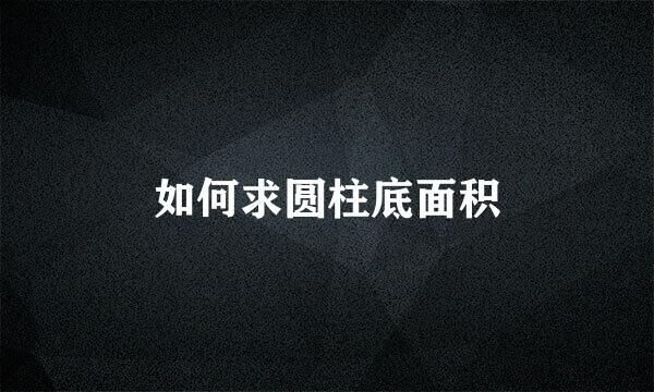 如何求圆柱底面积