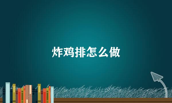 炸鸡排怎么做