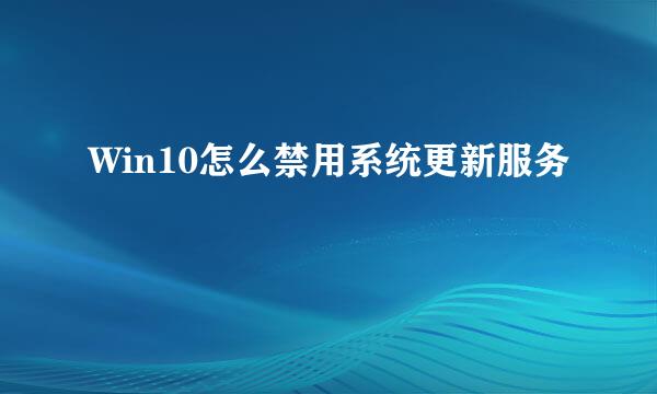 Win10怎么禁用系统更新服务