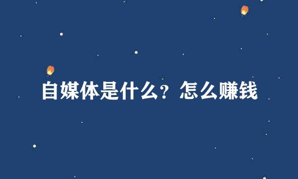 自媒体是什么？怎么赚钱