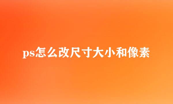 ps怎么改尺寸大小和像素