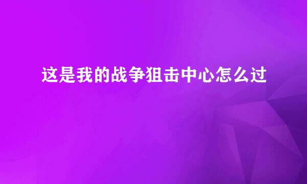 这是我的战争狙击中心怎么过