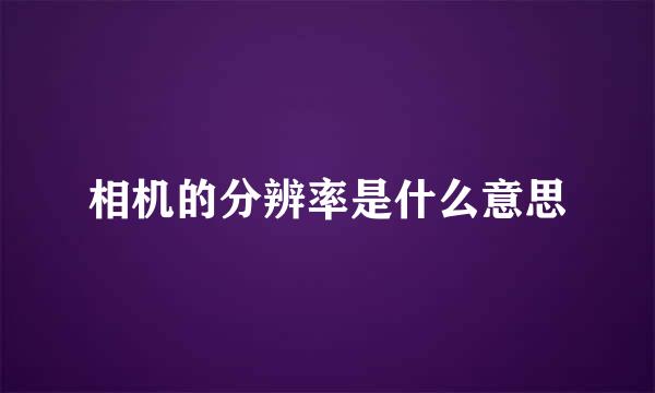 相机的分辨率是什么意思
