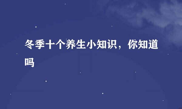 冬季十个养生小知识，你知道吗
