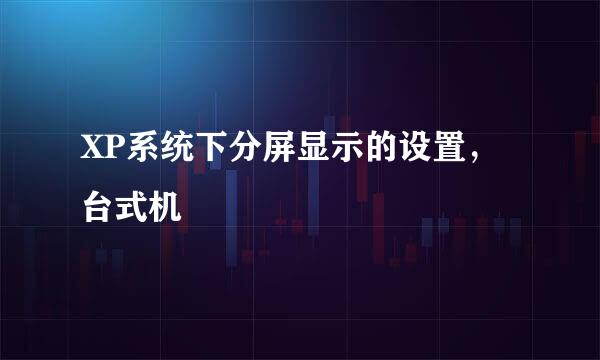 XP系统下分屏显示的设置，台式机