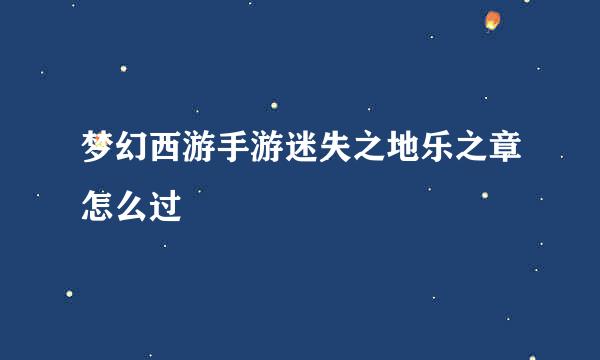 梦幻西游手游迷失之地乐之章怎么过