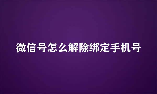 微信号怎么解除绑定手机号