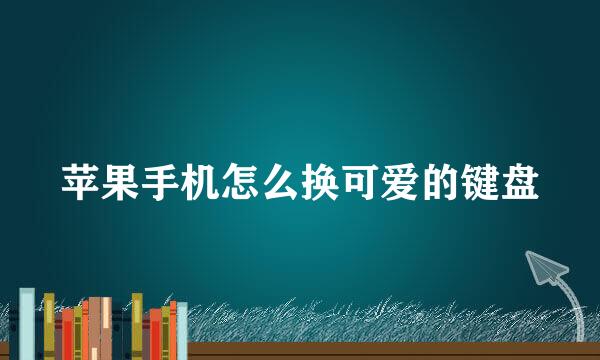 苹果手机怎么换可爱的键盘