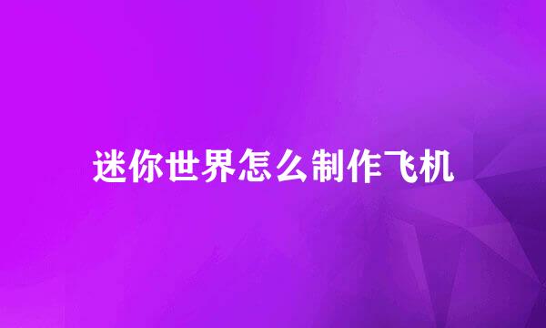 迷你世界怎么制作飞机